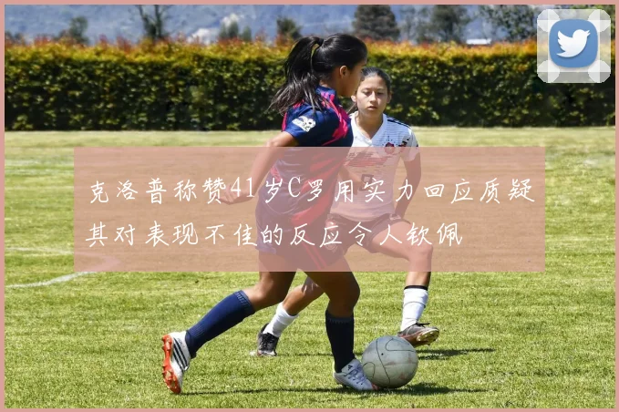 克洛普称赞41岁C罗用实力回应质疑其对表现不佳的反应令人钦佩