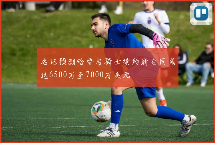 名记预测哈登与骑士续约新合同或达6500万至7000万美元
